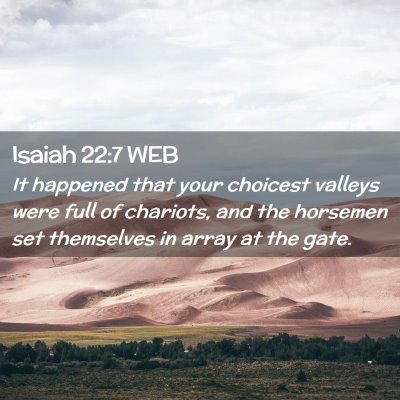 Picture 02 - Isaiah 22:7 WEB - It happened that your choicest valleys were full - Bible Verse Picture