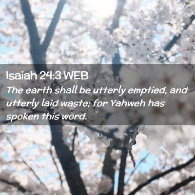 Picture 02 - Isaiah 24:3 WEB - The earth shall be utterly emptied, and utterly - Bible Verse Picture