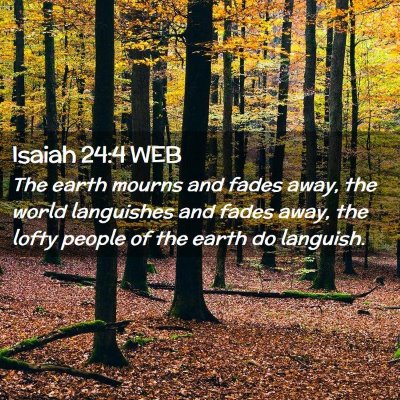 Picture 02 - Isaiah 24:4 WEB - The earth mourns and fades away, the world - Bible Verse Picture