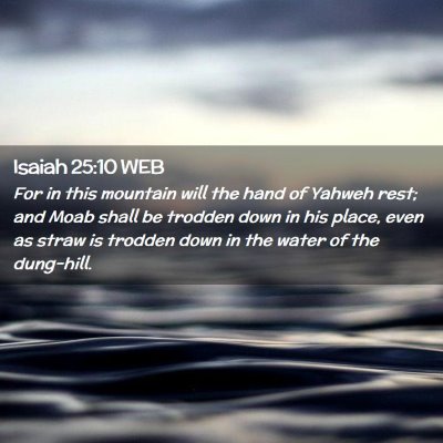Picture 02 - Isaiah 25:10 WEB - For in this mountain will the hand of Yahweh - Bible Verse Picture