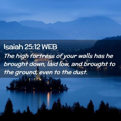 Picture 02 - Isaiah 25:12 WEB - The high fortress of your walls has he brought - Bible Verse Picture