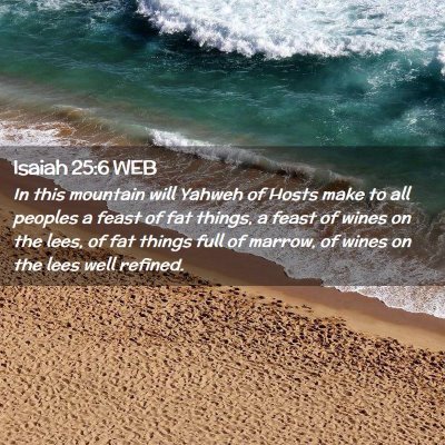 Picture 02 - Isaiah 25:6 WEB - In this mountain will Yahweh of Hosts make to all - Bible Verse Picture