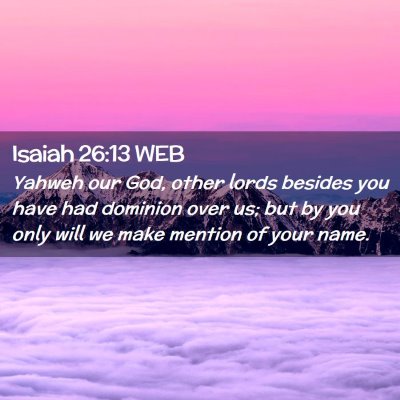 Picture 02 - Isaiah 26:13 WEB - Yahweh our God, other lords besides you have had - Bible Verse Picture