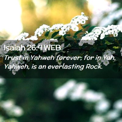 Picture 02 - Isaiah 26:4 WEB - Trust in Yahweh forever; for in Yah, Yahweh, is - Bible Verse Picture