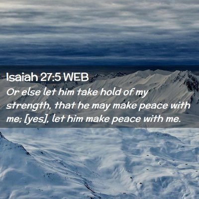 Picture 02 - Isaiah 27:5 WEB - Or else let him take hold of my strength, that he - Bible Verse Picture