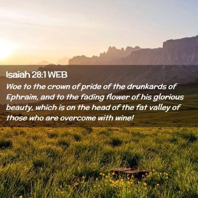 Picture 02 - Isaiah 28:1 WEB - Woe to the crown of pride of the drunkards of - Bible Verse Picture