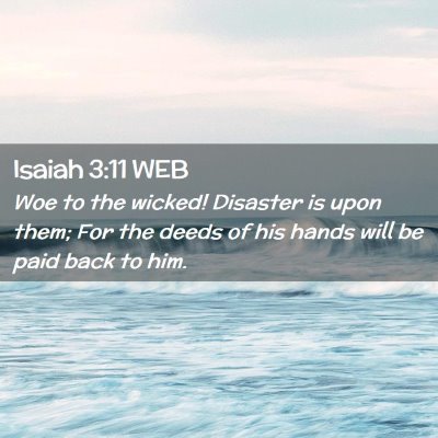 Picture 02 - Isaiah 3:11 WEB - Woe to the wicked! Disaster is upon them; For the - Bible Verse Picture
