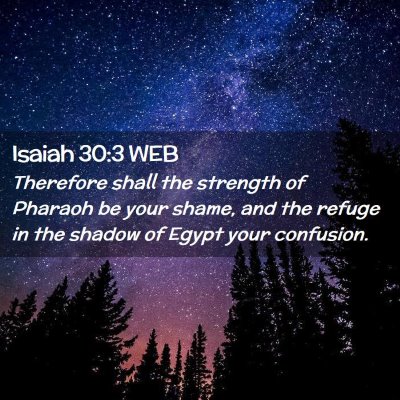 Picture 02 - Isaiah 30:3 WEB - Therefore shall the strength of Pharaoh be your - Bible Verse Picture