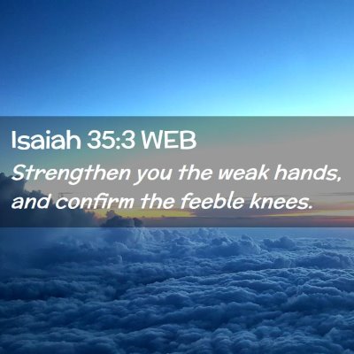 Picture 02 - Isaiah 35:3 WEB - Strengthen you the weak hands, and confirm the - Bible Verse Picture