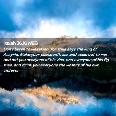 Picture 02 - Isaiah 36:16 WEB - Don't listen to Hezekiah: for thus says the king - Bible Verse Picture