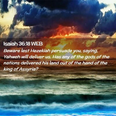 Picture 02 - Isaiah 36:18 WEB - Beware lest Hezekiah persuade you, saying, Yahweh - Bible Verse Picture