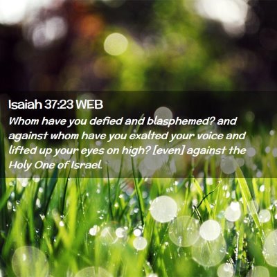 Picture 02 - Isaiah 37:23 WEB - Whom have you defied and blasphemed? and against - Bible Verse Picture