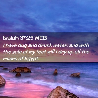 Picture 02 - Isaiah 37:25 WEB - I have dug and drunk water, and with the sole of - Bible Verse Picture
