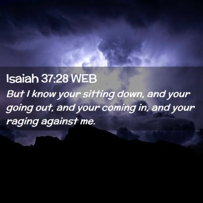 Picture 02 - Isaiah 37:28 WEB - But I know your sitting down, and your going out, - Bible Verse Picture