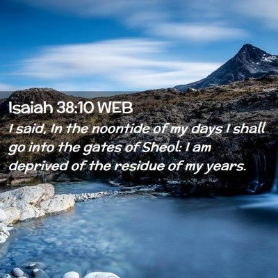 Picture 02 - Isaiah 38:10 WEB - I said, In the noontide of my days I shall go - Bible Verse Picture