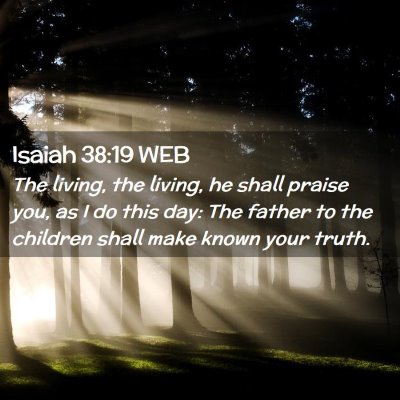 Picture 02 - Isaiah 38:19 WEB - The living, the living, he shall praise you, as I - Bible Verse Picture
