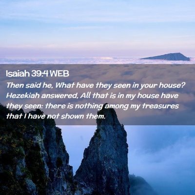 Picture 02 - Isaiah 39:4 WEB - Then said he, What have they seen in your house? - Bible Verse Picture