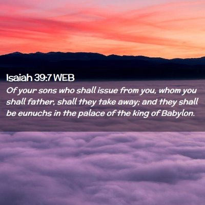 Picture 02 - Isaiah 39:7 WEB - Of your sons who shall issue from you, whom you - Bible Verse Picture