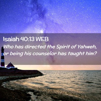 Picture 02 - Isaiah 40:13 WEB - Who has directed the Spirit of Yahweh, or being - Bible Verse Picture