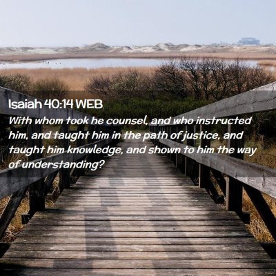 Picture 02 - Isaiah 40:14 WEB - With whom took he counsel, and who instructed - Bible Verse Picture