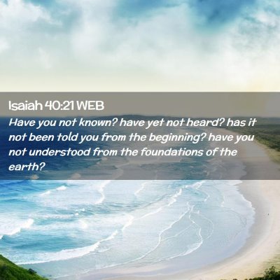 Picture 02 - Isaiah 40:21 WEB - Have you not known? have yet not heard? has it - Bible Verse Picture
