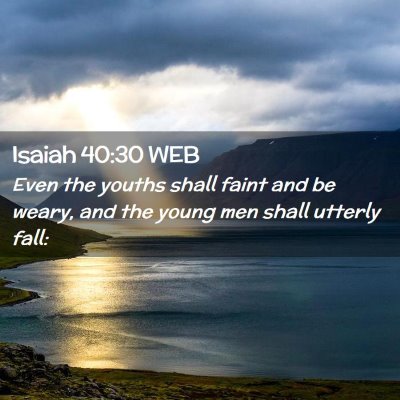 Picture 02 - Isaiah 40:30 WEB - Even the youths shall faint and be weary, and the - Bible Verse Picture