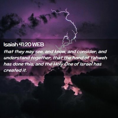 Picture 02 - Isaiah 41:20 WEB - that they may see, and know, and consider, and - Bible Verse Picture