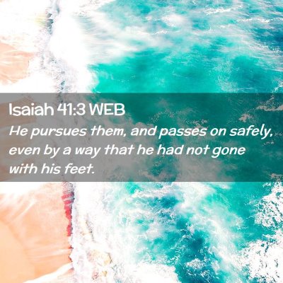 Picture 02 - Isaiah 41:3 WEB - He pursues them, and passes on safely, even by a - Bible Verse Picture