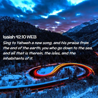 Picture 02 - Isaiah 42:10 WEB - Sing to Yahweh a new song, and his praise from - Bible Verse Picture