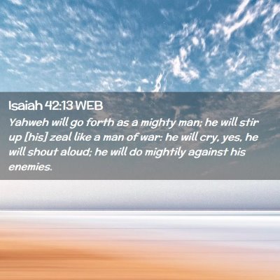 Picture 02 - Isaiah 42:13 WEB - Yahweh will go forth as a mighty man; he will - Bible Verse Picture