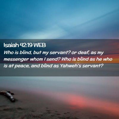 Picture 02 - Isaiah 42:19 WEB - Who is blind, but my servant? or deaf, as my - Bible Verse Picture