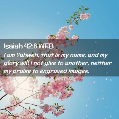 Picture 02 - Isaiah 42:8 WEB - I am Yahweh, that is my name; and my glory will I - Bible Verse Picture