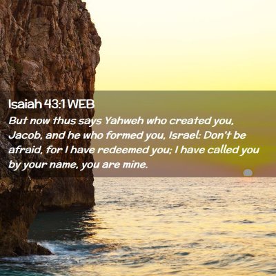 Picture 02 - Isaiah 43:1 WEB - But now thus says Yahweh who created you, Jacob, - Bible Verse Picture