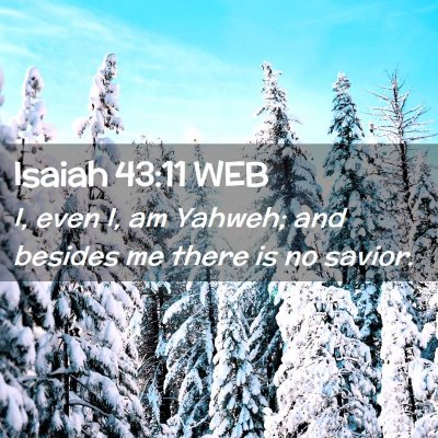 Picture 02 - Isaiah 43:11 WEB - I, even I, am Yahweh; and besides me there is no - Bible Verse Picture