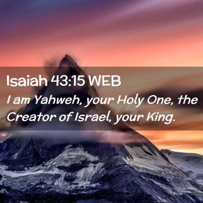 Picture 02 - Isaiah 43:15 WEB - I am Yahweh, your Holy One, the Creator of - Bible Verse Picture
