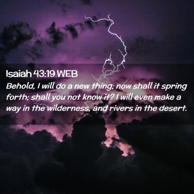 Picture 02 - Isaiah 43:19 WEB - Behold, I will do a new thing; now shall it - Bible Verse Picture
