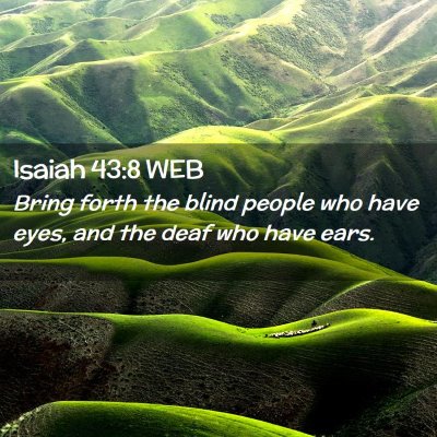 Picture 02 - Isaiah 43:8 WEB - Bring forth the blind people who have eyes, and - Bible Verse Picture