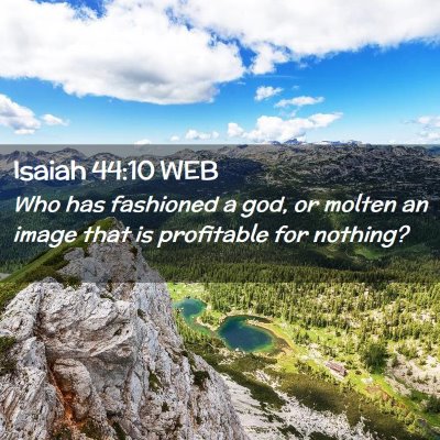 Picture 02 - Isaiah 44:10 WEB - Who has fashioned a god, or molten an image that - Bible Verse Picture