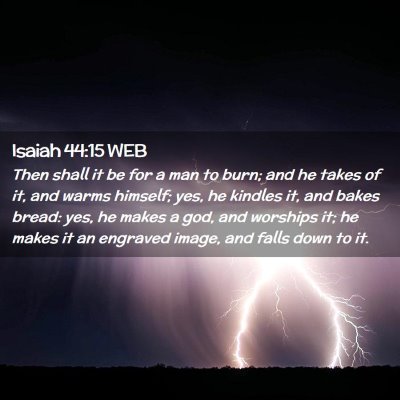 Picture 02 - Isaiah 44:15 WEB - Then shall it be for a man to burn; and he takes - Bible Verse Picture