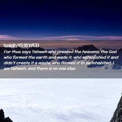 Picture 02 - Isaiah 45:18 WEB - For thus says Yahweh who created the heavens, the - Bible Verse Picture