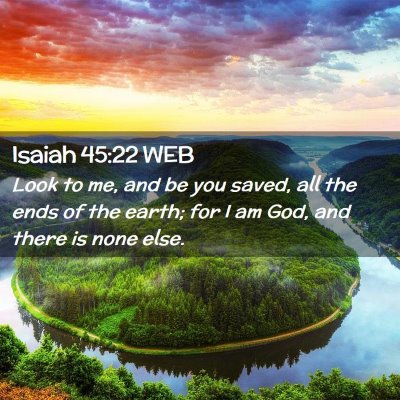 Picture 02 - Isaiah 45:22 WEB - Look to me, and be you saved, all the ends of the - Bible Verse Picture