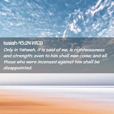Picture 02 - Isaiah 45:24 WEB - Only in Yahweh, it is said of me, is - Bible Verse Picture