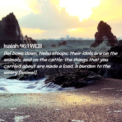 Picture 02 - Isaiah 46:1 WEB - Bel bows down, Nebo stoops; their idols are on - Bible Verse Picture