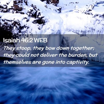 Picture 02 - Isaiah 46:2 WEB - They stoop, they bow down together; they could - Bible Verse Picture