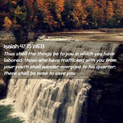 Picture 02 - Isaiah 47:15 WEB - Thus shall the things be to you in which you have - Bible Verse Picture