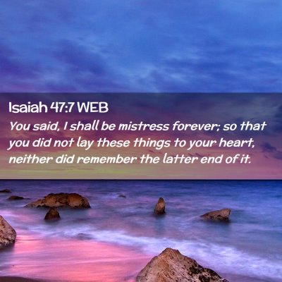 Picture 02 - Isaiah 47:7 WEB - You said, I shall be mistress forever; so that - Bible Verse Picture