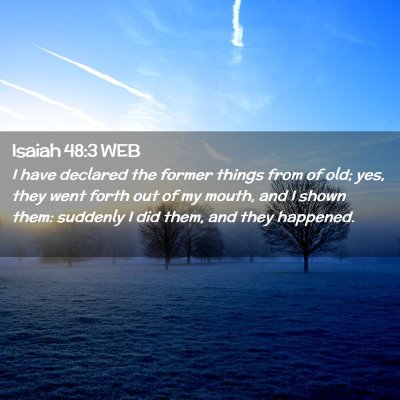 Picture 02 - Isaiah 48:3 WEB - I have declared the former things from of old; - Bible Verse Picture