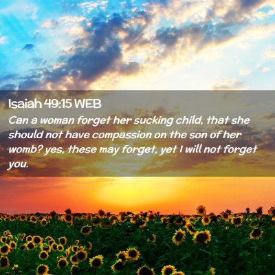 Picture 02 - Isaiah 49:15 WEB - Can a woman forget her sucking child, that she - Bible Verse Picture