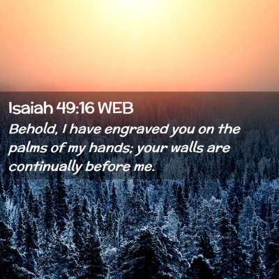Picture 02 - Isaiah 49:16 WEB - Behold, I have engraved you on the palms of my - Bible Verse Picture