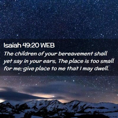 Picture 02 - Isaiah 49:20 WEB - The children of your bereavement shall yet say in - Bible Verse Picture